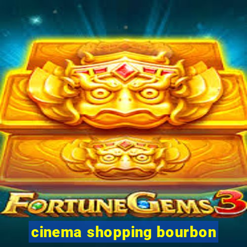 cinema shopping bourbon